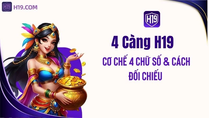 4 Càng H19 – Cơ Chế 4 Chữ Số & Cách Đối Chiếu