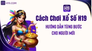 Cách Chơi Xổ Số H19 – Hướng Dẫn Từng Bước Cho Người Mới