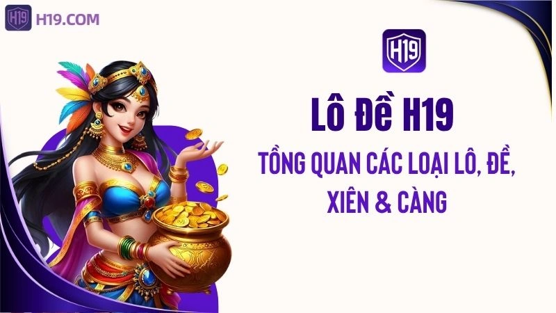 Lô Đề H19 – Tổng Quan Các Loại Lô, Đề, Xiên & Càng