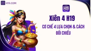 Xiên 4 H19 – Cơ Chế 4 Lựa Chọn & Cách Đối Chiếu