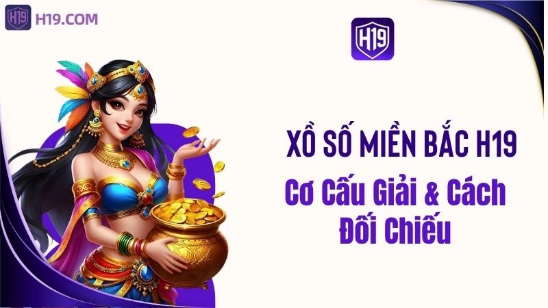 Xổ Số Miền Bắc H19 – Cơ Cấu Giải & Cách Đối Chiếu